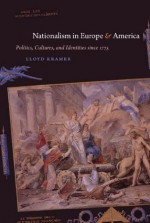 Nationalism in Europe and America: Politics, Cultures, and Identities since 1775 - Lloyd S. Kramer