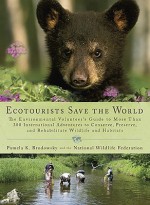 Ecotourists Save the World: The Environmental Volunteer's Guide to More Than 300 International Adventures toConserve, Preserve, and Rehabilitate Wildlife and Habitats - Pamela K. Brodowsky, National Wildlife Federation