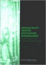 Spacecraft Water Exposure Guidelines for Selected Contaminants: Volume 1 - Subcommittee on Spacecraft Exposure Guid, Committee on Toxicology, National Research Council, Subcommittee on Spacecraft Exposure Guid