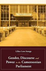 Gender, Discourse and Power in the Cameroonian Parliament - Lilian Lem Atanga