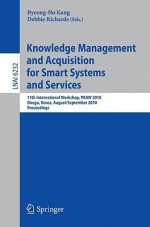 Knowledge Management and Acquisition for Smart Systems and Services: 11th International Workshop, PKAW 2010, Daegu, Korea, August 20-September 3, 2010, Proceedings - Byeong-Ho Kang