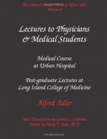 The Collected Clinical Works of Alfred Adler, Vol 8 Lectures to Physicians & Medical Students: Medical Course at Urban Hospital & Postgraduate Lectures at Long Island College of Medicine - Alfred Adler