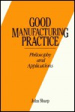 Good Manufacturing Practice Philosophy and Applications - John R. Sharp