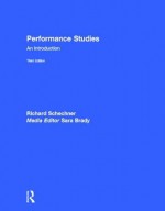 Performance Studies: An Introduction - Richard Schechner, Sara Brady