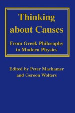 Thinking about Causes: From Greek Philosophy to Modern Physics - Peter K. Machamer, Gereon Wolters