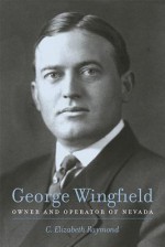 George Wingfield: Owner and Operator of Nevada: Owner and Operator of Nevada - C. Elizabeth Raymond