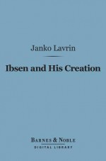 Ibsen and His Creation (Barnes & Noble Digital Library) - Janko Lavrin