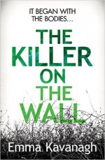 The Killer On The Wall - Emma Kavanagh