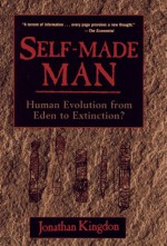 Self-Made Man: Human Evolution from Eden to Extinction - Jonathan Kingdon