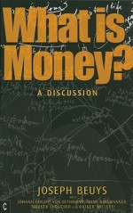 What Is Money?: A Discussion with Johann Philipp Von Bethmann, Hans Binswanger, Wener Ehrlicher and Rainer Willert - Joseph Beuys, Ulrich Rosch