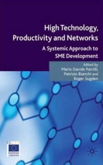 High Technology, Productivity and Networks: A Systemic Approach to SME Development - Patrizio Bianchi, Mario Davide Parrilli, Roger Sugden