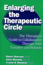 Enlarging the Therapeutic Circle: The Therapists Guide to: The Therapist's Guide to Collaborative Therapy with Families & School - Robert Sherman