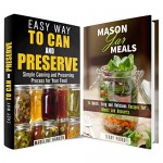 Mason Jar Can and Preserve Box Set: Can and Preserve Your Food Plus a Few Recipes to Try (Homesteading & Off the Grid) - Madeline Hansen, Terry Parks