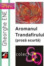 Aromanul trandafirului. Proză scurtă - Gheorghe Ene