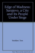 Edge of Madness: Sarajevo, a City and Its People Under Siege - Tom Stoddart, etc.