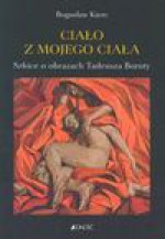 Ciało z mojego ciała : szkice o obrazach Tadeusza Boruty - Bogusław Kierc