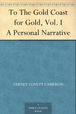 To The Gold Coast for Gold, Vol. I A Personal Narrative - Verney Lovett Cameron, Richard Francis Burton