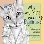 Why Do Cats Wear Pajamas?: Fascinating Facts about Our Feline Friends - Karen Lancaster Brown, Kenneth T. Brown