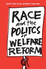 Race and the Politics of Welfare Reform - Sanford F. Schram, Joe Brian Soss, Richard Carl Fording