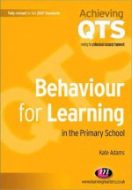 Behaviour For Learning In The Primary School: Achieving Qts - Kate Adams