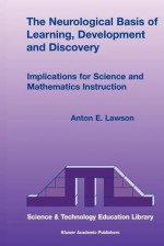 The Neurological Basis of Learning, Development and Discovery: Implications for Science and Mathematics Instruction - Anton E. Lawson