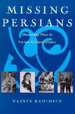 Missing Persians: Discovering Voices in Iranian Cultural History - Nasrin Rahimieh