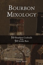 Bourbon Mixology: 50 Bourbon Cocktails from 50 Iconic Bars (Volume 2) - Steve Akley