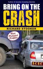 Bring on the Crash! A 3-Step Practical Survival Guide: Prepare for Economic Collapse and Come Out Wealthier - Richard Stooker