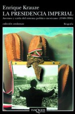 La presidencia imperial: Ascenso y caída del sistema político mexicano (1940-1996) - Enrique Krauze