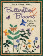 Butterflies & Blooms: Designs for Applique & Quilting - Carol Armstrong