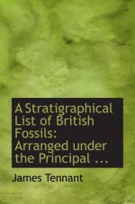 A Stratigraphical List of British Fossils: Arranged under the Principal ... - James Tennant