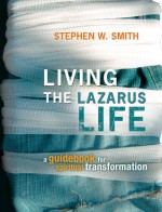 Living the Lazarus Life: A Guidebook for Spiritual Transformation - Stephen W. Smith