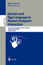 Gesture and Sign Languages in Human-Computer Interaction: International Gesture Workshop, GW 2001, London, UK, April 18-20, 2001. Revised Papers - Anil K. Jain