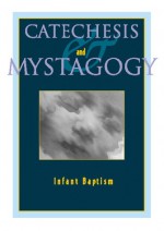 Catechesis And Mystagogy: Infant Baptism - Catherine Dooley