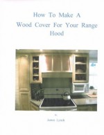 How To Make A Wood Cover For Your Range Hood - James Lynch