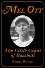 Mel Ott: The Little Giant of Baseball - Fred Stein