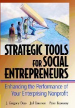 Strategic Tools for Social Entrepreneurs: Enhancing the Performance of Your Enterprising Nonprofit (Wiley Nonprofit Law, Finance and Management Series) - J. Gregory Dees, Peter Economy, Jed Emerson