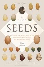 The Triumph of Seeds: How Grains, Nuts, Kernels, Pulses, and Pips Conquered the Plant Kingdom and Shaped Human History - Thor Hanson