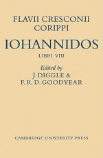 Flavii Cresconii Corippi Iohannidos - James Diggle, F.R.D. Goodyear