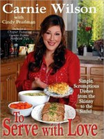 To Serve with Love: Simple, Scrumptious Dishes from the Skinny to the Sinful - Carnie Wilson