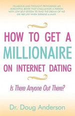 How to Get a Millionaire on Internet Dating: Is There Anyone Out There? - Doug Anderson