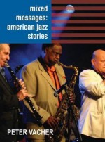 Mixed Messages: American Jazz Stories. Peter Vacher - Peter Vacher