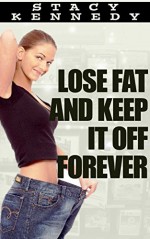 Lose Fat & Keep it Off Forever - Stacy Kennedy