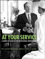 At Your Service: A Hands-On Guide to the Professional Dining Room - The Culinary Institute of America (CIA), John W. Fischer