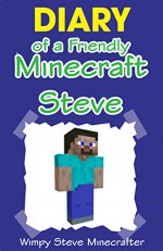 Minecraft: Diary of a Friendly Minecraft Steve (Unofficial Minecraft Book) - Wimpy Steve Minecrafter