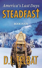 STEADFAST Book Four: America's Last Days (The Steadfast Series 4) - D.I. Telbat