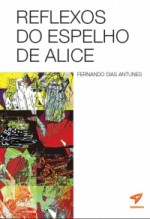 Reflexos do Espelho de Alice - Fernando Dias Antunes