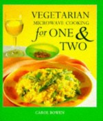 Vegetarian Microwave Cooking for 1 and 2 - Carol Bowen