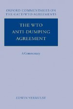 The WTO Anti-Dumping Agreement: A Commentary (Oxford Commentaries on International Law) - Edwin A. Vermulst