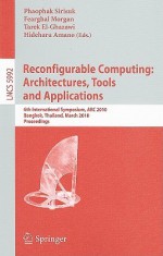 Reconfigurable Computing: Architectures, Tools and Applications: 6th International Symposium, ARC 2010, Bangkok, Thailand, March 17-19, 2010, Proceedings - Phaophak Sirisuk, Fearghal Morgan, Tarek El-Ghazawi, Hideharu Amano